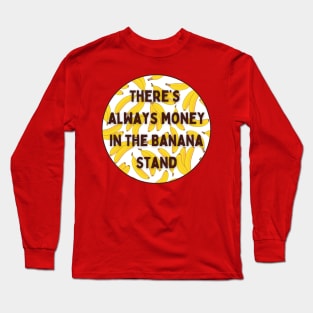 There's Always Money In The Banana Stand Long Sleeve T-Shirt